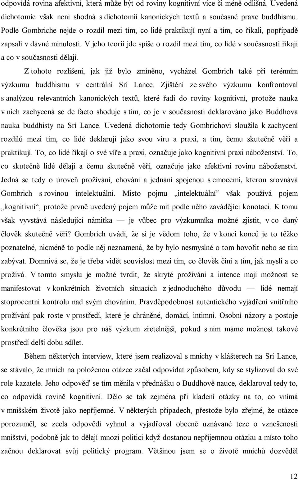 V jeho teorii jde spíše o rozdíl mezi tím, co lidé v souèasnosti øíkají a co v souèasnosti dìlají.