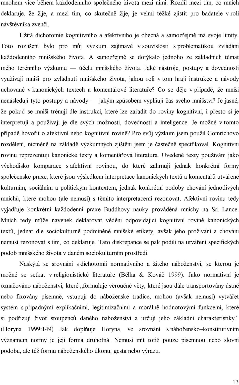 A samozøejmì se dotýkalo jednoho ze základních témat mého terénního výzkumu úèelu mnišského života.