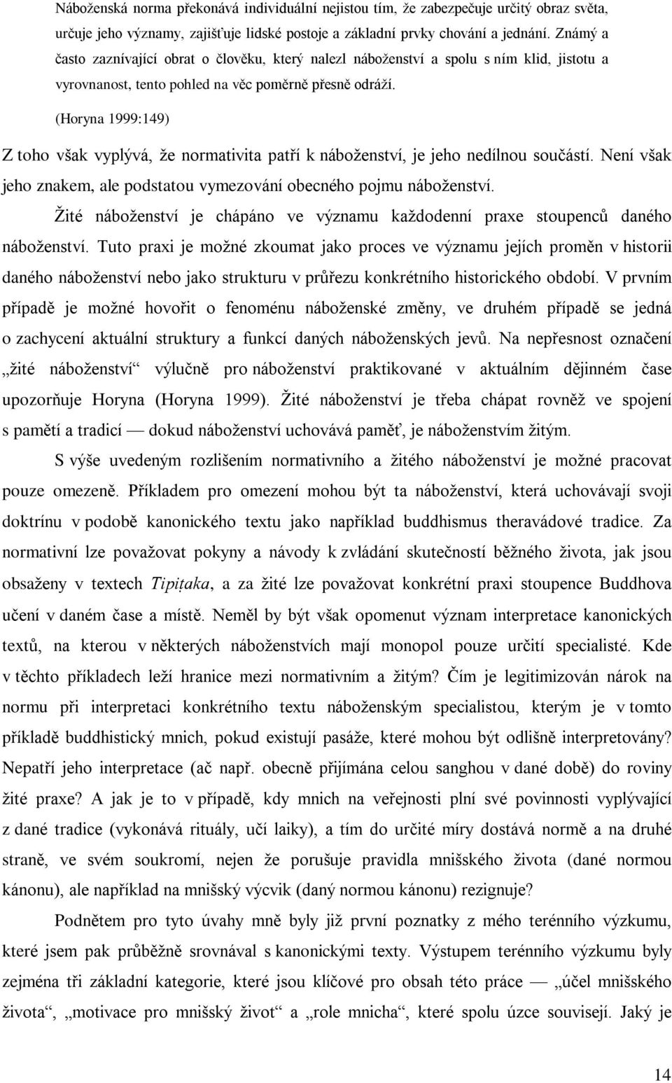 (Horyna 1999:149) Z toho však vyplývá, že normativita patøí k náboženství, je jeho nedílnou souèástí. Není však jeho znakem, ale podstatou vymezování obecného pojmu náboženství.