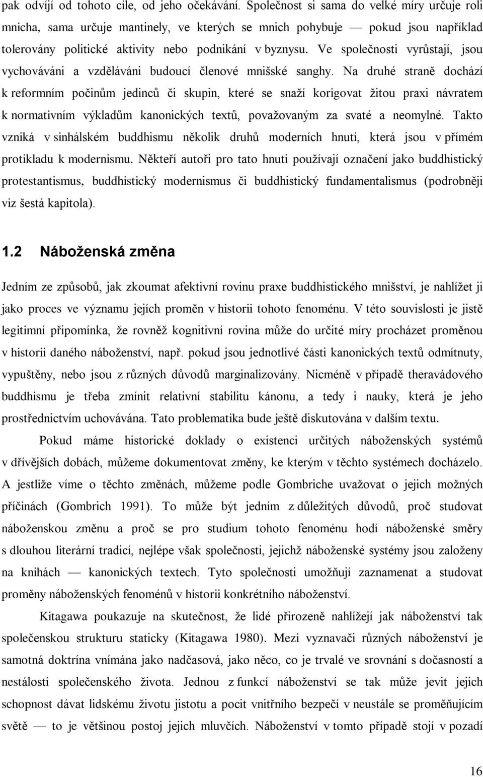 Ve spoleènosti vyrùstají, jsou vychováváni a vzdìláváni budoucí èlenové mnišské sanghy.