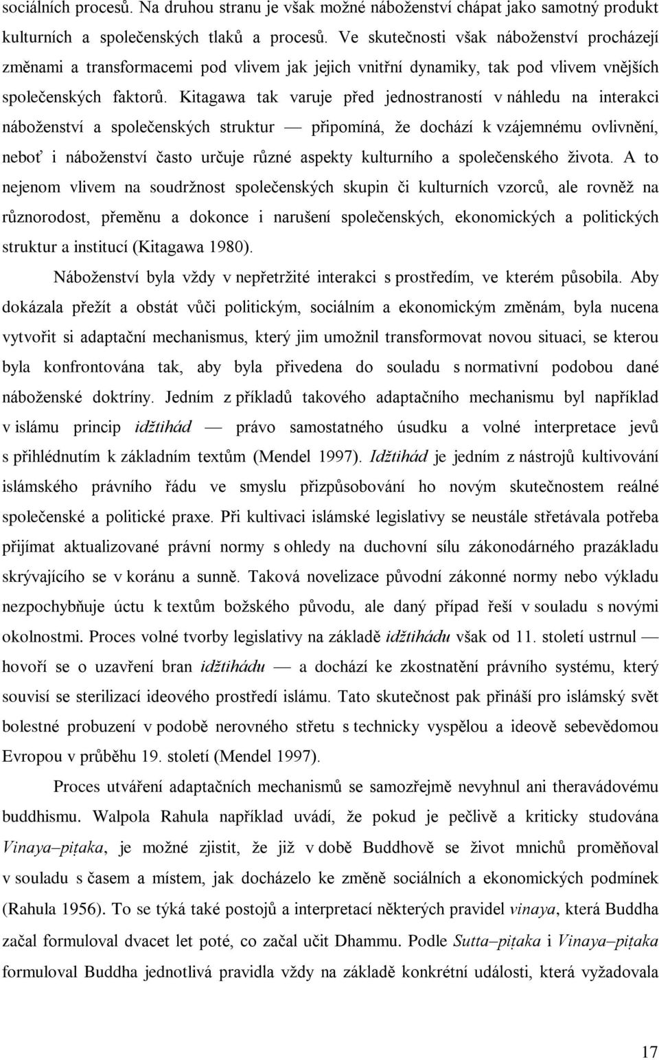 Kitagawa tak varuje pøed jednostraností v náhledu na interakci náboženství a spoleèenských struktur pøipomíná, že dochází k vzájemnému ovlivnìní, nebo i náboženství èasto urèuje rùzné aspekty