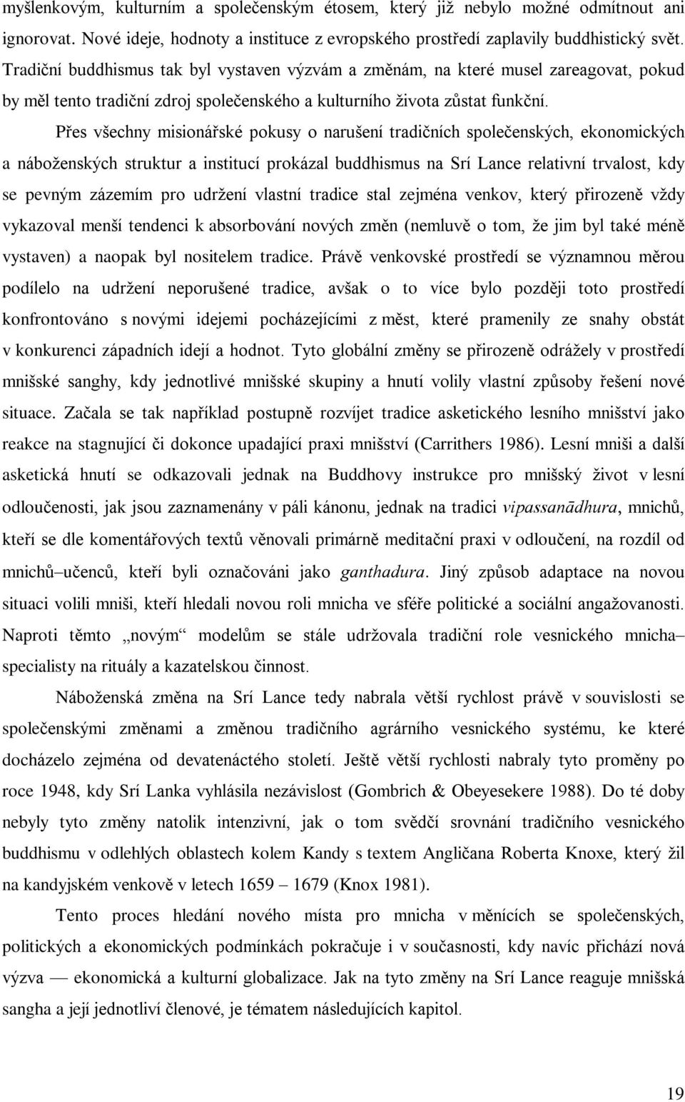 Pøes všechny misionáøské pokusy o narušení tradièních spoleèenských, ekonomických a náboženských struktur a institucí prokázal buddhismus na Srí Lance relativní trvalost, kdy se pevným zázemím pro