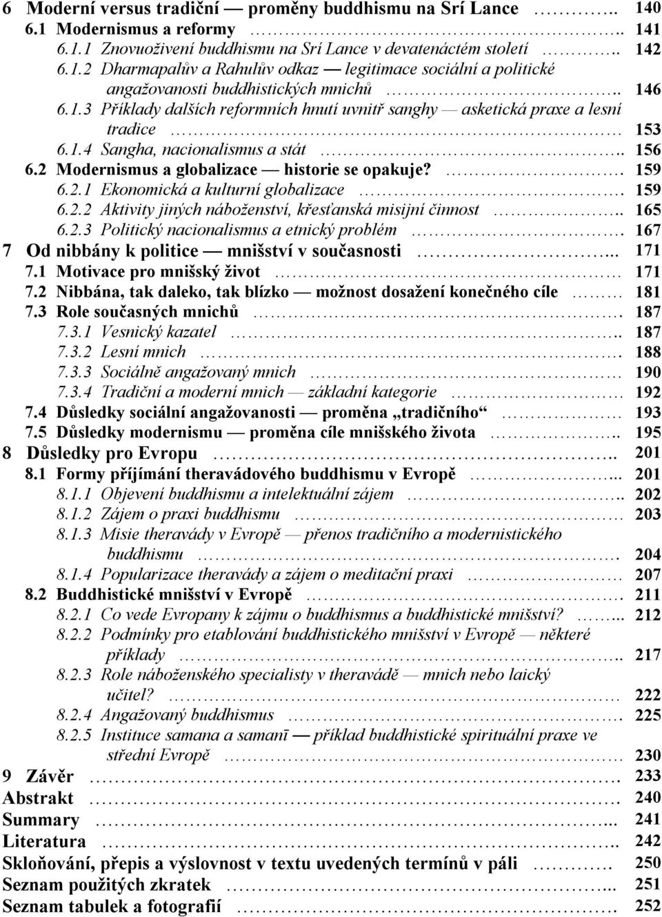 159 6.2.2 Aktivity jiných náboženství, køes anská misijní èinnost.. 165 6.2.3 Politický nacionalismus a etnický problém. 167 7 Od nibbány k politice mnišství v souèasnosti... 171 7.