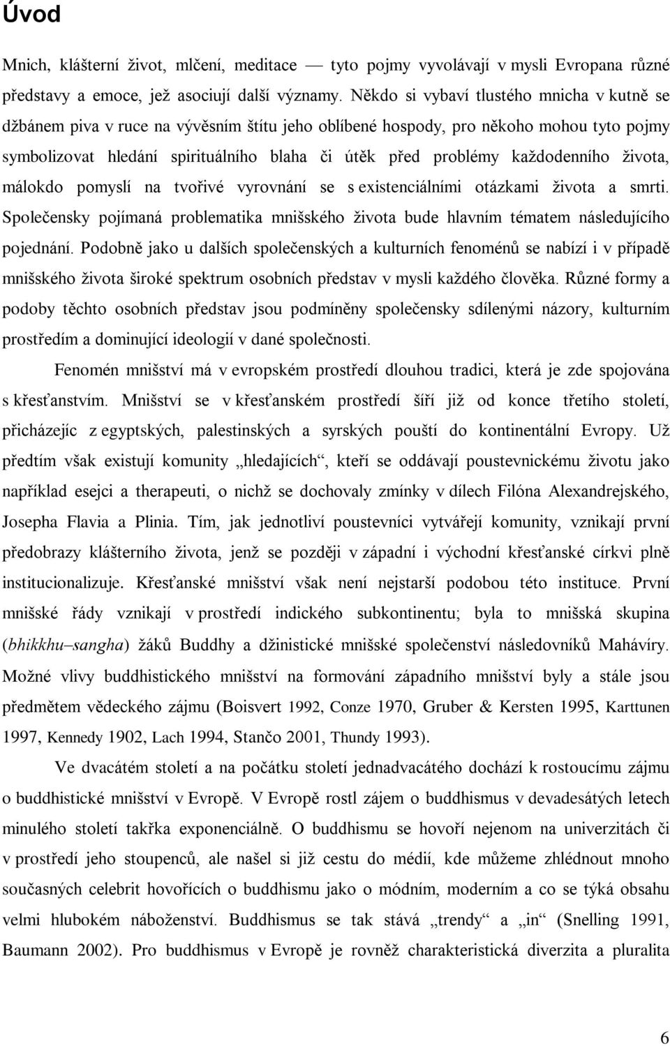 každodenního života, málokdo pomyslí na tvoøivé vyrovnání se s existenciálními otázkami života a smrti. Spoleèensky pojímaná problematika mnišského života bude hlavním tématem následujícího pojednání.