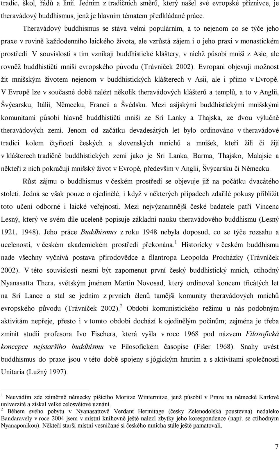 V souvislosti s tím vznikají buddhistické kláštery, v nichž pùsobí mniši z Asie, ale rovnìž buddhistiètí mniši evropského pùvodu (Trávníèek 2002).