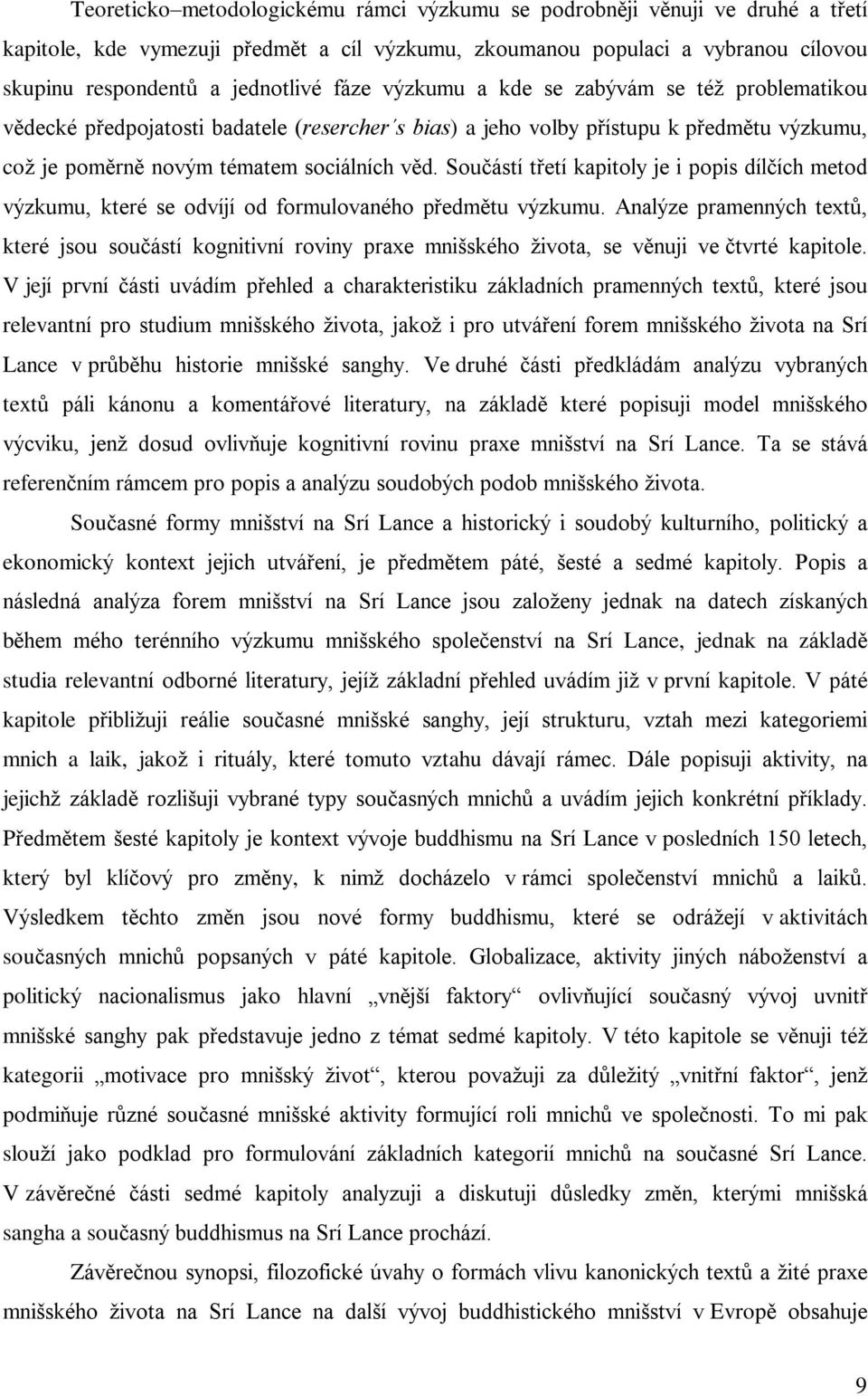 Souèástí tøetí kapitoly je i popis dílèích metod výzkumu, které se odvíjí od formulovaného pøedmìtu výzkumu.