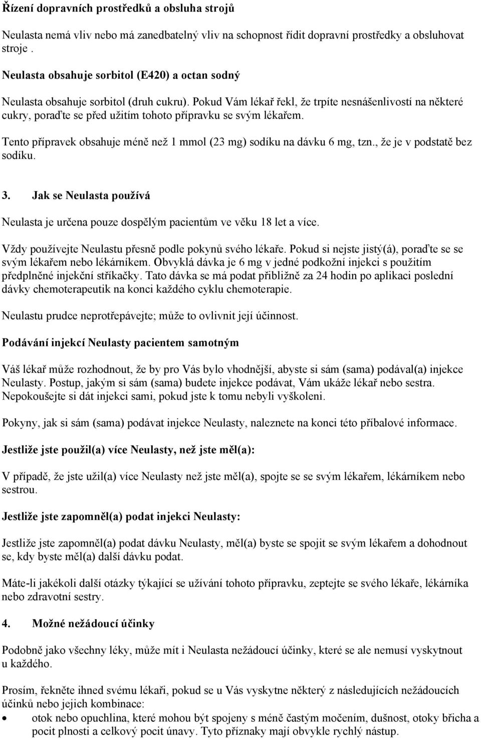 Pokud Vám lékař řekl, že trpíte nesnášenlivostí na některé cukry, poraďte se před užitím tohoto přípravku se svým lékařem. Tento přípravek obsahuje méně než 1 mmol (23 mg) sodíku na dávku 6 mg, tzn.