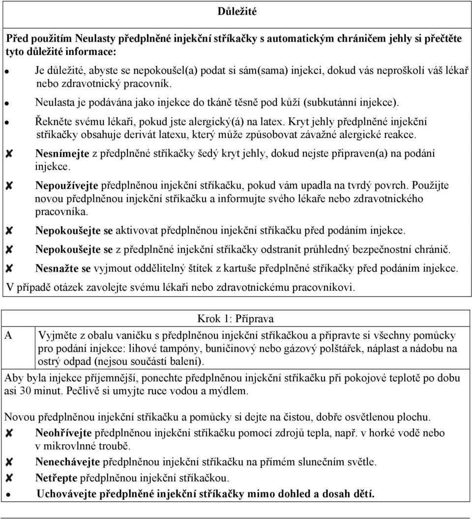 Kryt jehly předplněné injekční stříkačky obsahuje derivát latexu, který může způsobovat závažné alergické reakce.