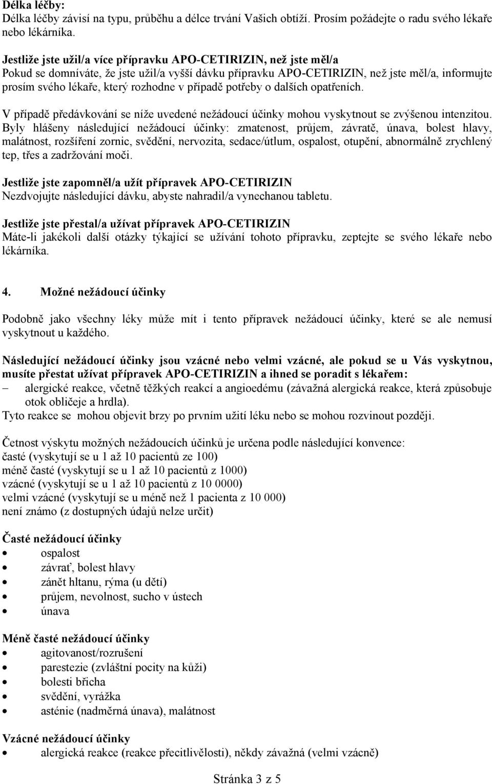 rozhodne v případě potřeby o dalších opatřeních. V případě předávkování se níže uvedené nežádoucí účinky mohou vyskytnout se zvýšenou intenzitou.