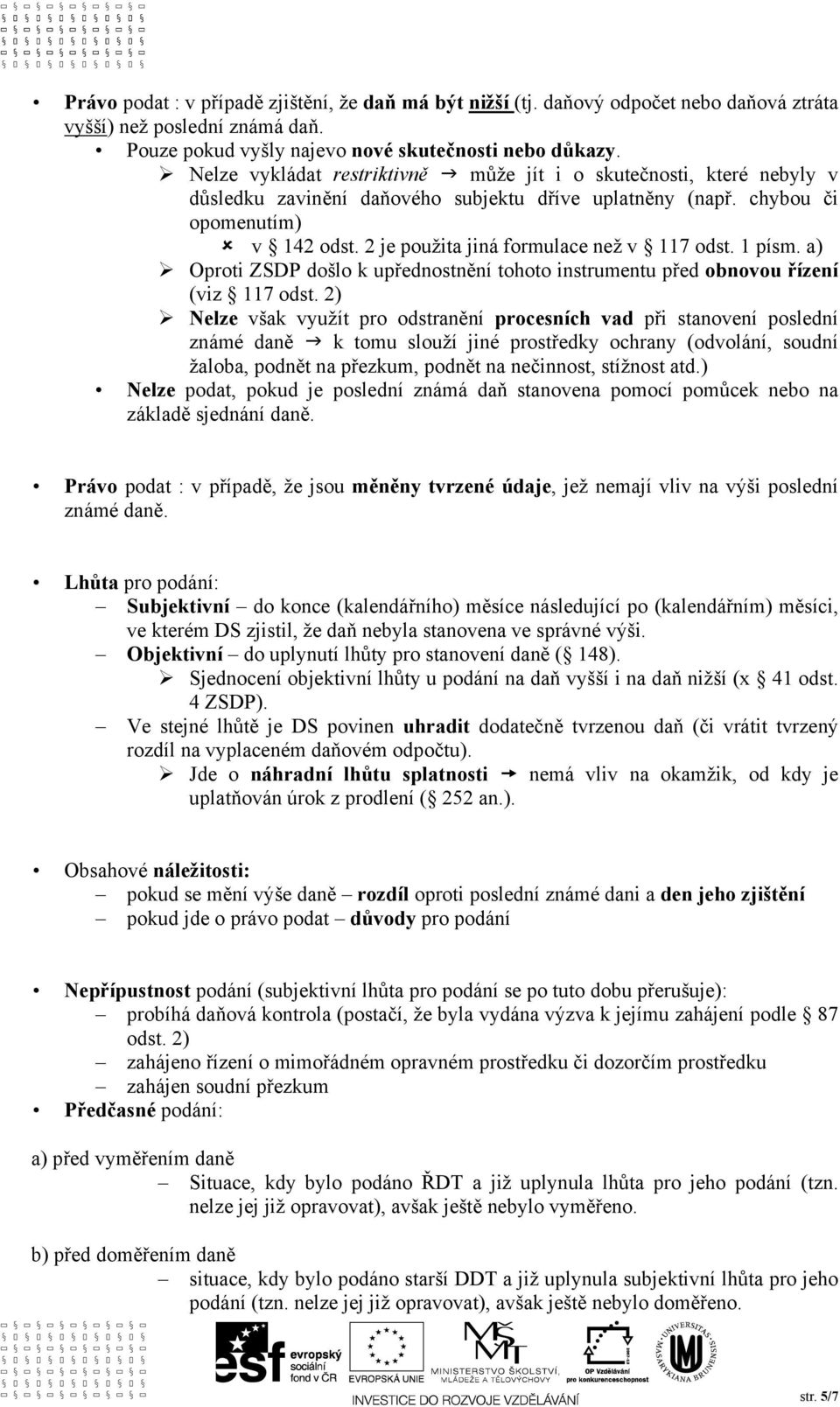 2 je použita jiná formulace než v 117 odst. 1 písm. a) Oproti ZSDP došlo k upřednostnění tohoto instrumentu před obnovou řízení (viz 117 odst.