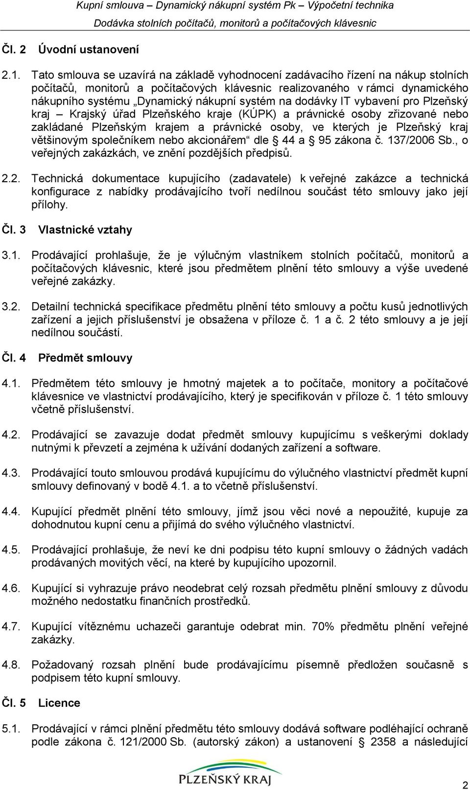 systém na dodávky IT vybavení pro Plzeňský kraj Krajský úřad Plzeňského kraje (KÚPK) a právnické osoby zřizované nebo zakládané Plzeňským krajem a právnické osoby, ve kterých je Plzeňský kraj