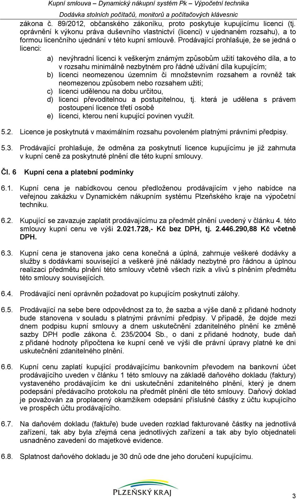 oprávnění k výkonu práva duševního vlastnictví (licenci) v ujednaném rozsahu), a to formou licenčního ujednání v této kupní smlouvě.