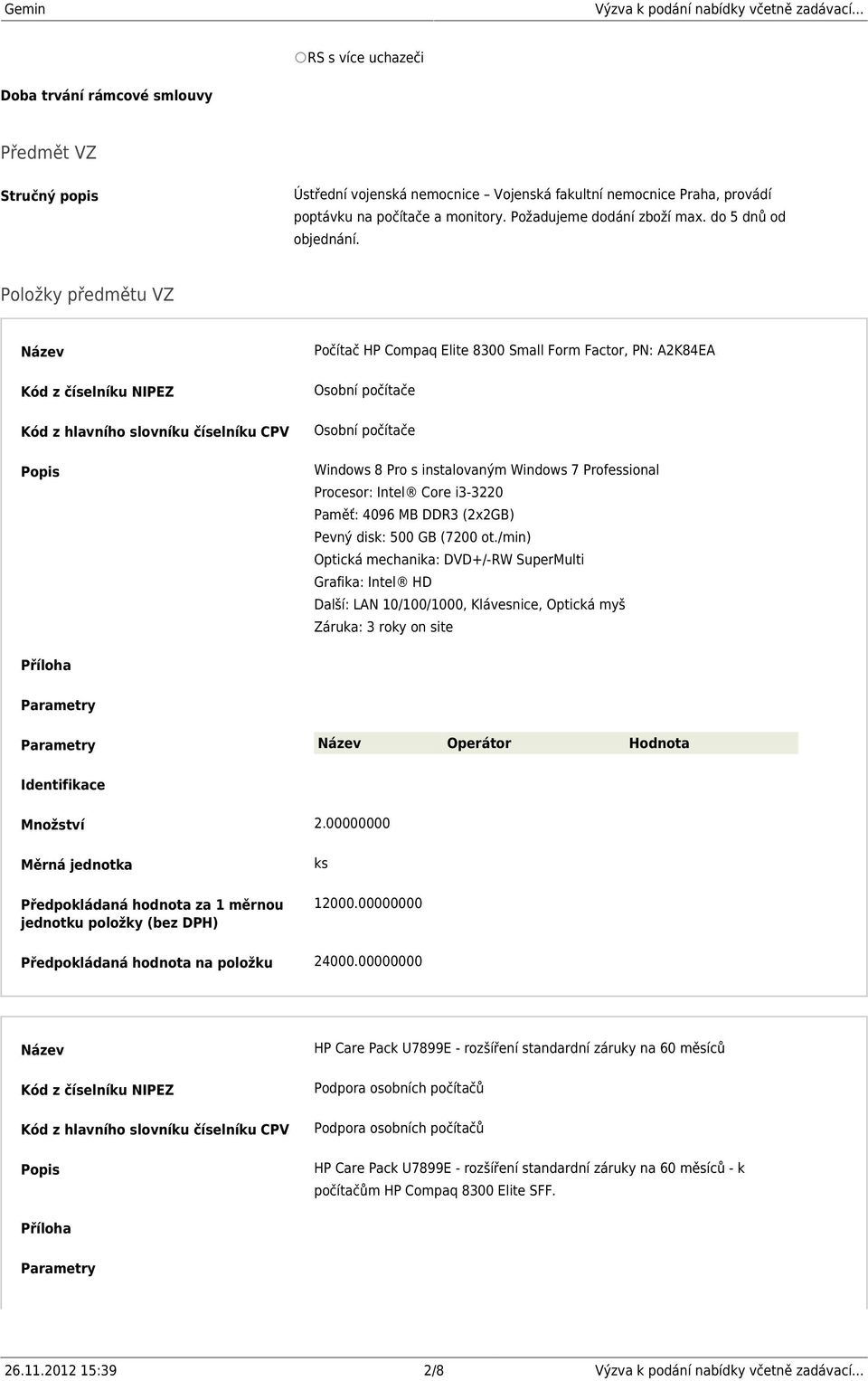 Položky předmětu VZ Kód z číselníku NIPEZ Kód z hlavního slovníku číselníku CPV Popis Počítač HP Compaq Elite 8300 Small Form Factor, PN: A2K84EA Osobní počítače Osobní počítače Windows 8 Pro s