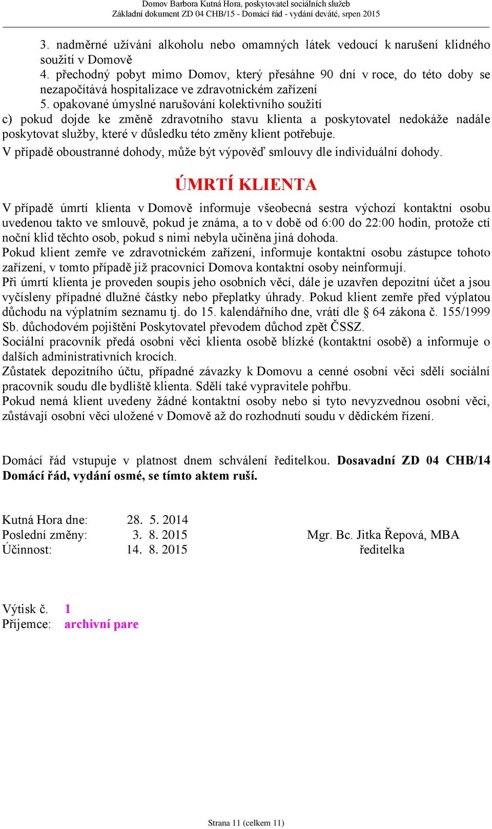 opakované úmyslné narušování kolektivního soužití c) pokud dojde ke změně zdravotního stavu klienta a poskytovatel nedokáže nadále poskytovat služby, které v důsledku této změny klient potřebuje.