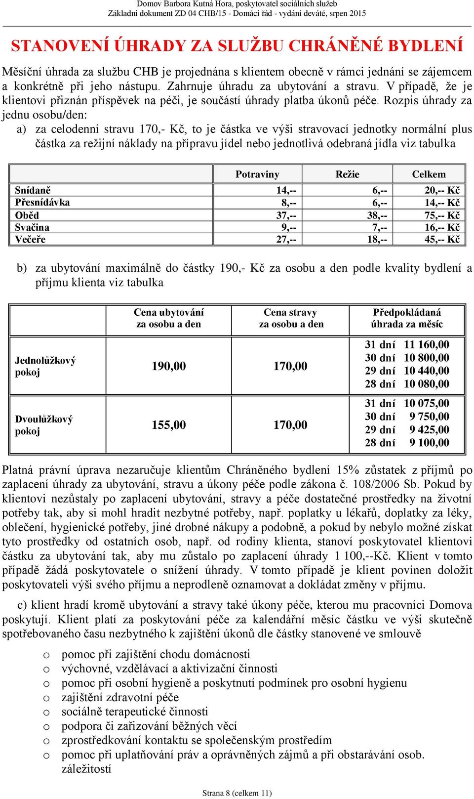 Rozpis úhrady za jednu osobu/den: a) za celodenní stravu 170,- Kč, to je částka ve výši stravovací jednotky normální plus částka za režijní náklady na přípravu jídel nebo jednotlivá odebraná jídla