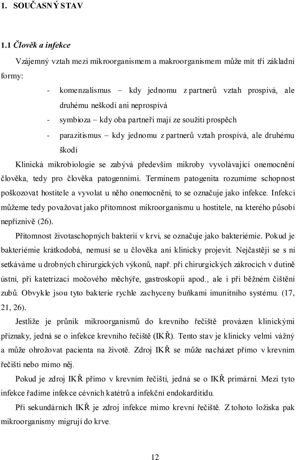 symbioza kdy oba partneři mají ze soužití prospěch - parazitismus kdy jednomu z partnerů vztah prospívá, ale druhému škodí Klinická mikrobiologie se zabývá především mikroby vyvolávající onemocnění