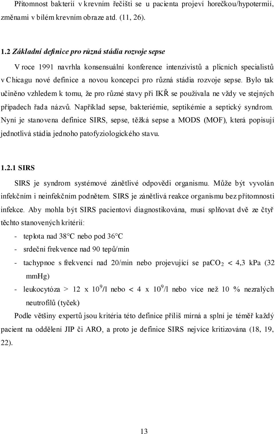 sepse. Bylo tak učiněno vzhledem k tomu, že pro různé stavy při IKŘ se používala ne vždy ve stejných případech řada názvů. Například sepse, bakteriémie, septikémie a septický syndrom.