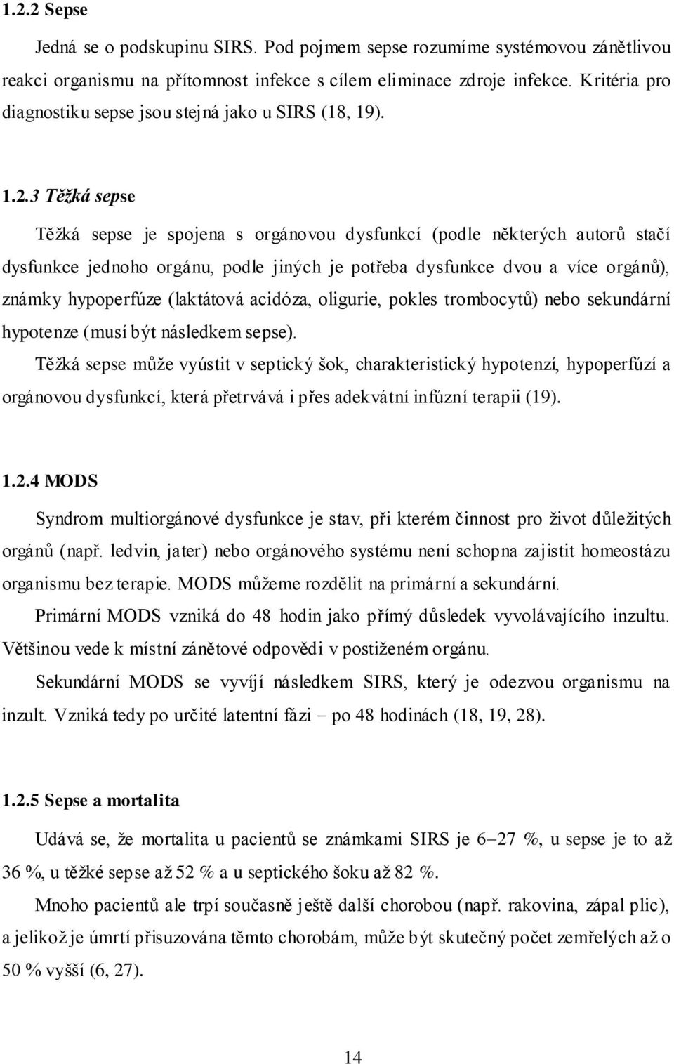 3 Těžká sepse Těžká sepse je spojena s orgánovou dysfunkcí (podle některých autorů stačí dysfunkce jednoho orgánu, podle jiných je potřeba dysfunkce dvou a více orgánů), známky hypoperfúze (laktátová