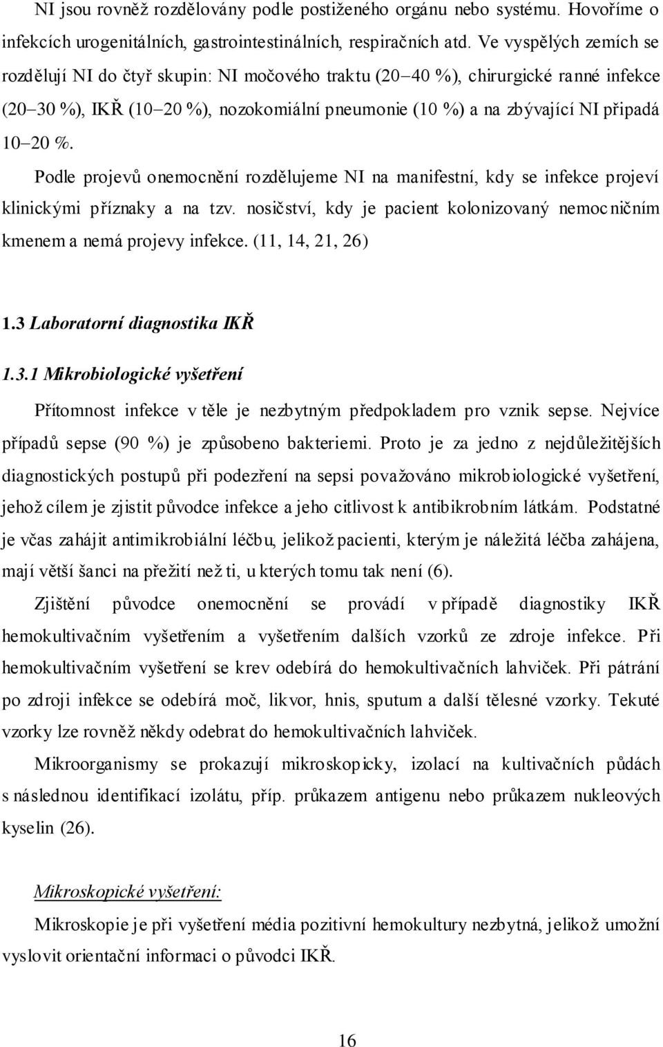 Podle projevů onemocnění rozdělujeme NI na manifestní, kdy se infekce projeví klinickými příznaky a na tzv. nosičství, kdy je pacient kolonizovaný nemocničním kmenem a nemá projevy infekce.