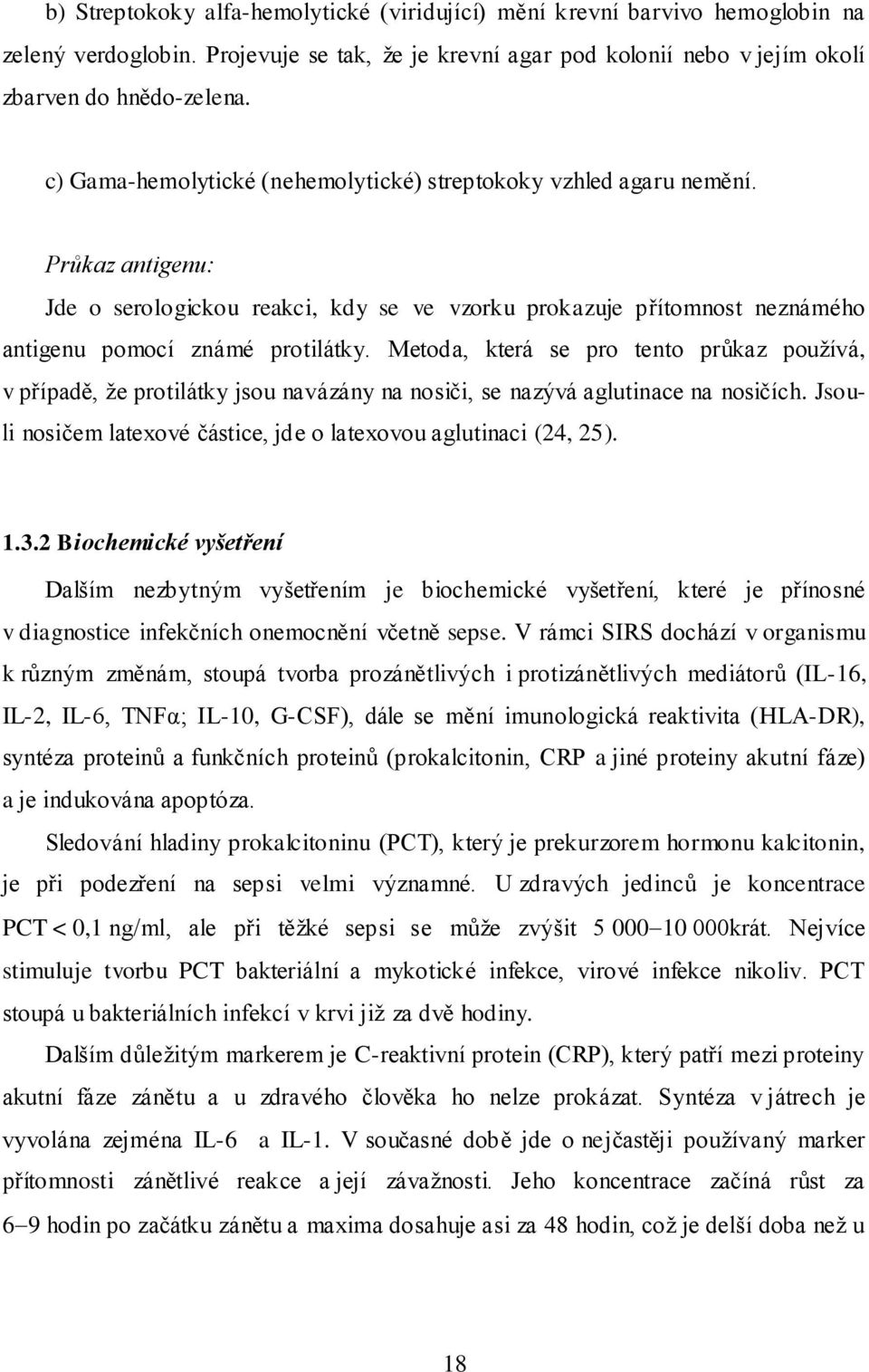 Metoda, která se pro tento průkaz používá, v případě, že protilátky jsou navázány na nosiči, se nazývá aglutinace na nosičích. Jsouli nosičem latexové částice, jde o latexovou aglutinaci (24, 25). 1.