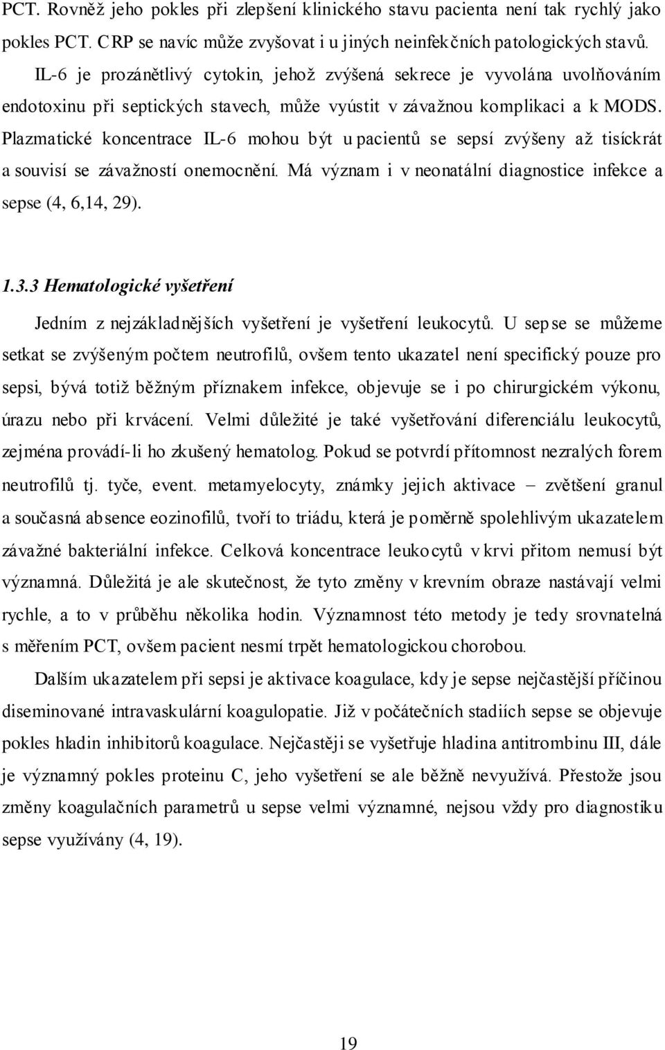 Plazmatické koncentrace IL-6 mohou být u pacientů se sepsí zvýšeny až tisíckrát a souvisí se závažností onemocnění. Má význam i v neonatální diagnostice infekce a sepse (4, 6,14, 29). 1.3.