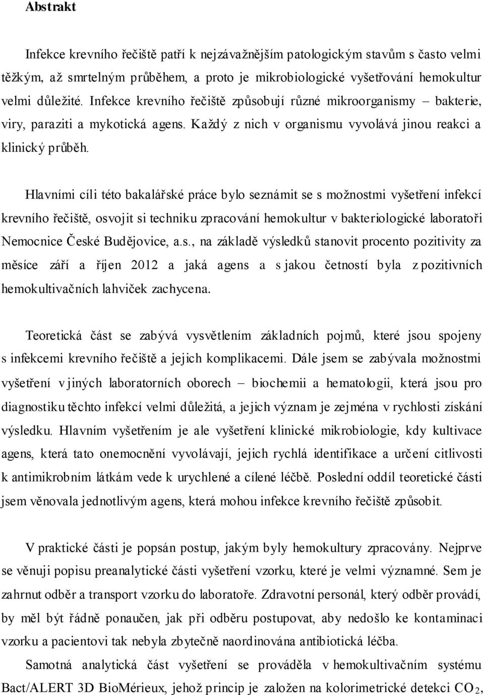 Hlavními cíli této bakalářské práce bylo seznámit se s možnostmi vyšetření infekcí krevního řečiště, osvojit si techniku zpracování hemokultur v bakteriologické laboratoři Nemocnice České Budějovice,