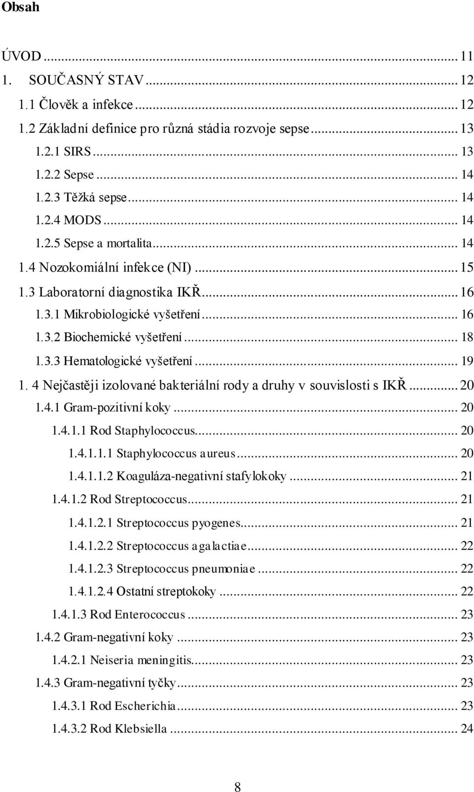 .. 19 1. 4 Nejčastěji izolované bakteriální rody a druhy v souvislosti s IKŘ... 20 1.4.1 Gram-pozitivní koky... 20 1.4.1.1 Rod Staphylococcus... 20 1.4.1.1.1 Staphylococcus aureus... 20 1.4.1.1.2 Koaguláza-negativní stafylokoky.