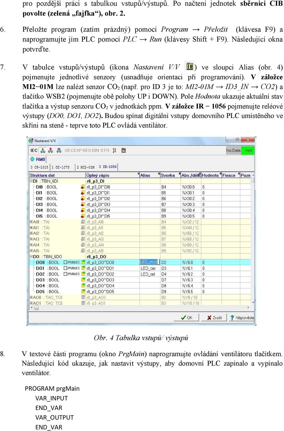 V tabulce vstupů/výstupů (ikona Nastavení V/V ) ve sloupci Alias (obr. 4) pojmenujte jednotlivé senzory (usnadňuje orientaci při programování). V záložce MI2 01M lze nalézt senzor CO 2 (např.