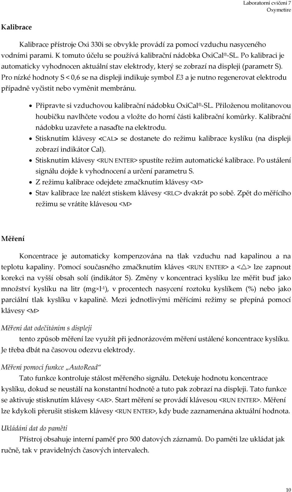 Pro nízké hodnoty S < 0,6 se na displeji indikuje symbol E3 a je nutno regenerovat elektrodu případně vyčistit nebo vyměnit membránu. Připravte si vzduchovou kalibrační nádobku OxiCal -SL.