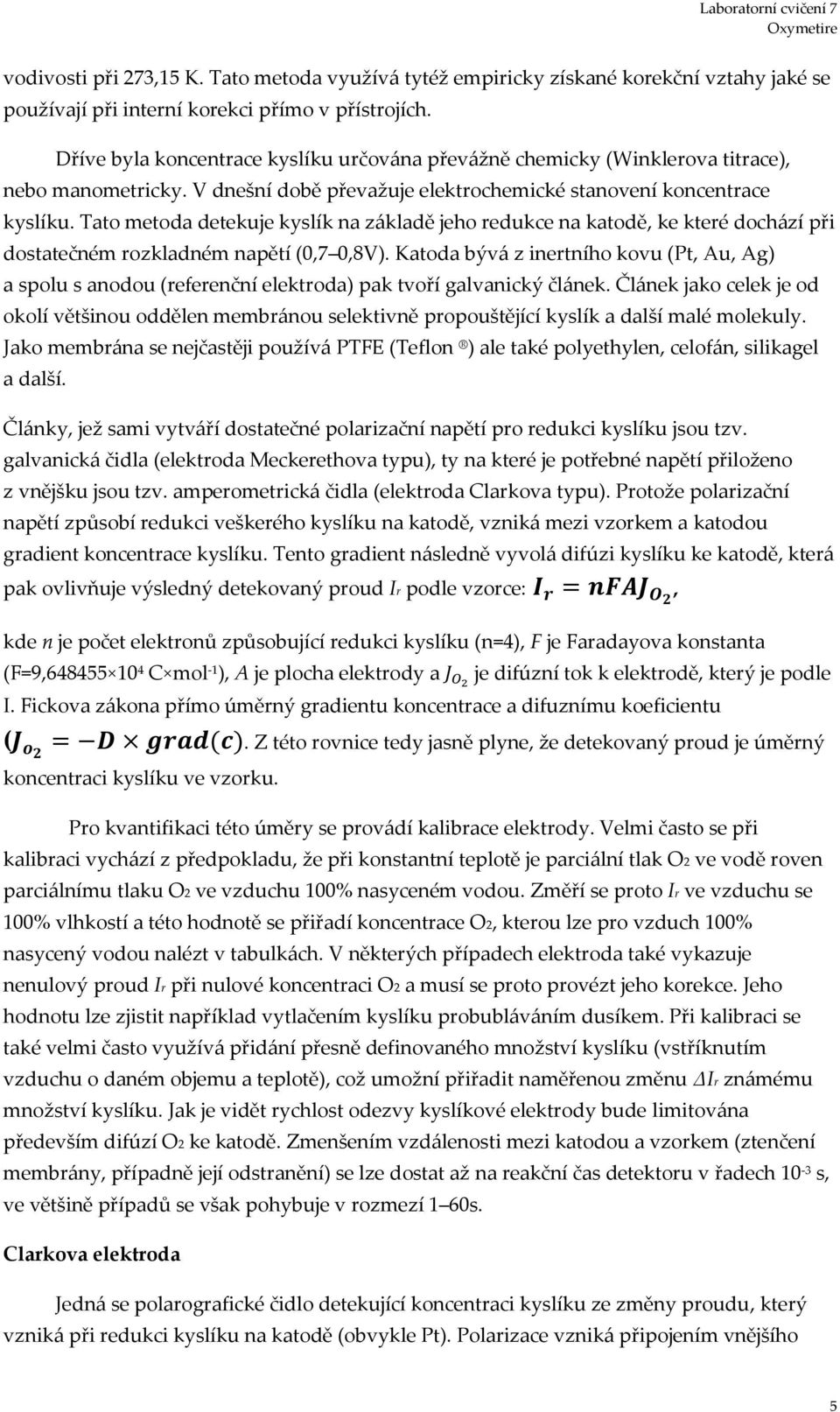 Tato metoda detekuje kyslík na základě jeho redukce na katodě, ke které dochází při dostatečném rozkladném napětí (0,7 0,8V).