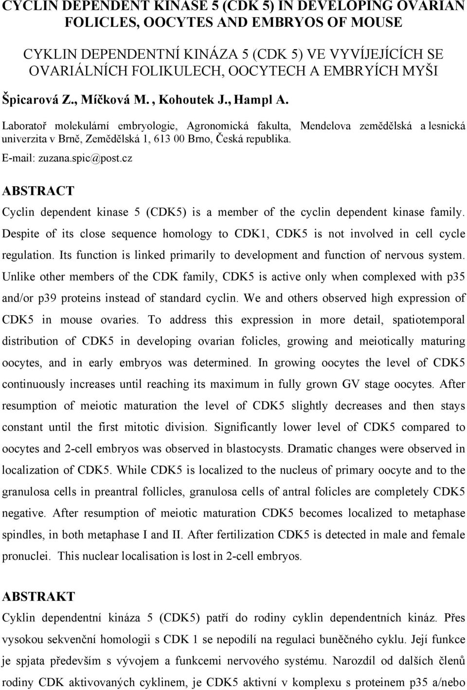 E-mail: zuzana.spic@post.cz ABSTRACT Cyclin dependent kinase 5 (CDK5) is a member of the cyclin dependent kinase family.