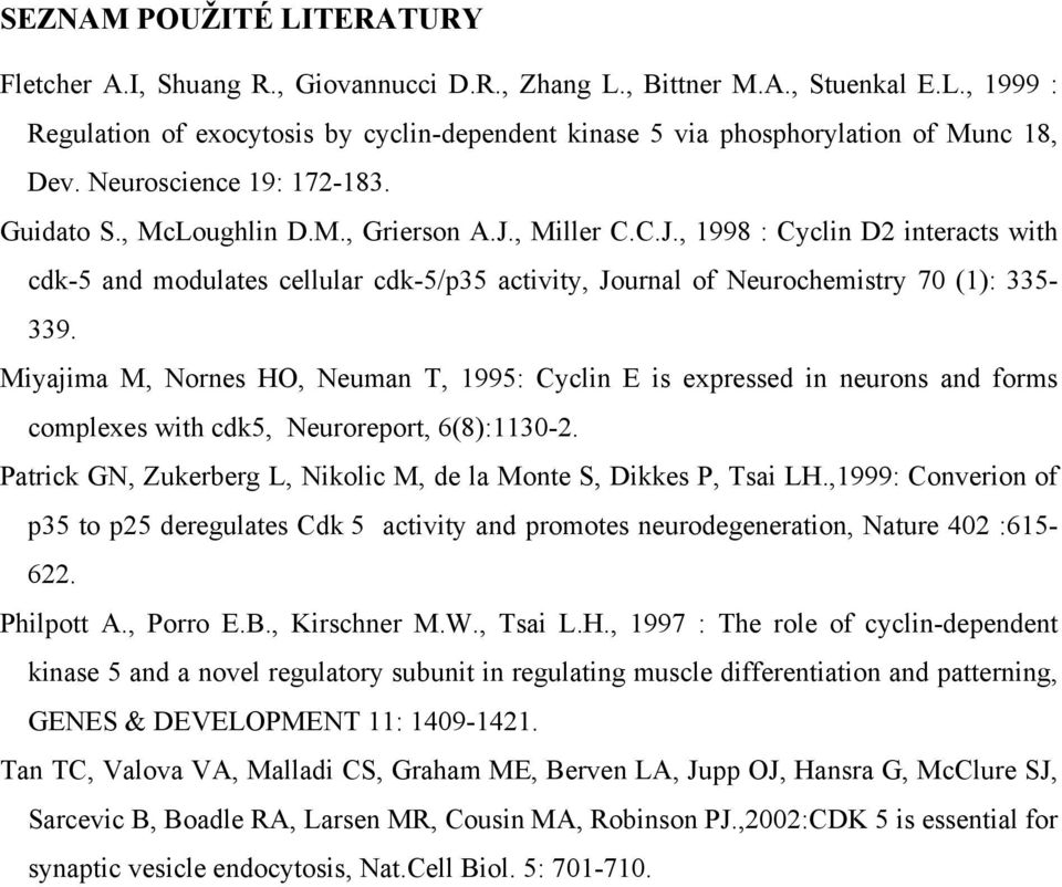 Miyajima M, Nornes HO, Neuman T, 1995: Cyclin E is expressed in neurons and forms complexes with cdk5, Neuroreport, 6(8):1130-2. Patrick GN, Zukerberg L, Nikolic M, de la Monte S, Dikkes P, Tsai LH.