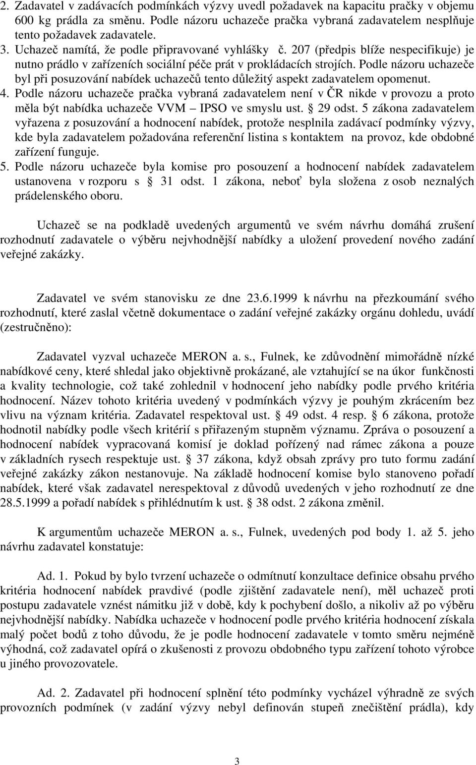 Podle názoru uchazeče byl při posuzování nabídek uchazečů tento důležitý aspekt zadavatelem opomenut. 4.