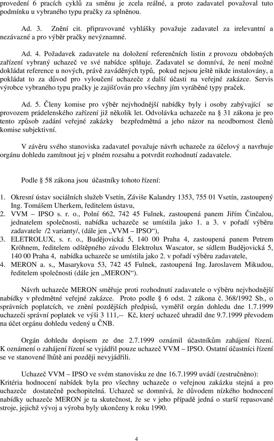 Požadavek zadavatele na doložení referenčních listin z provozu obdobných zařízení vybraný uchazeč ve své nabídce splňuje.