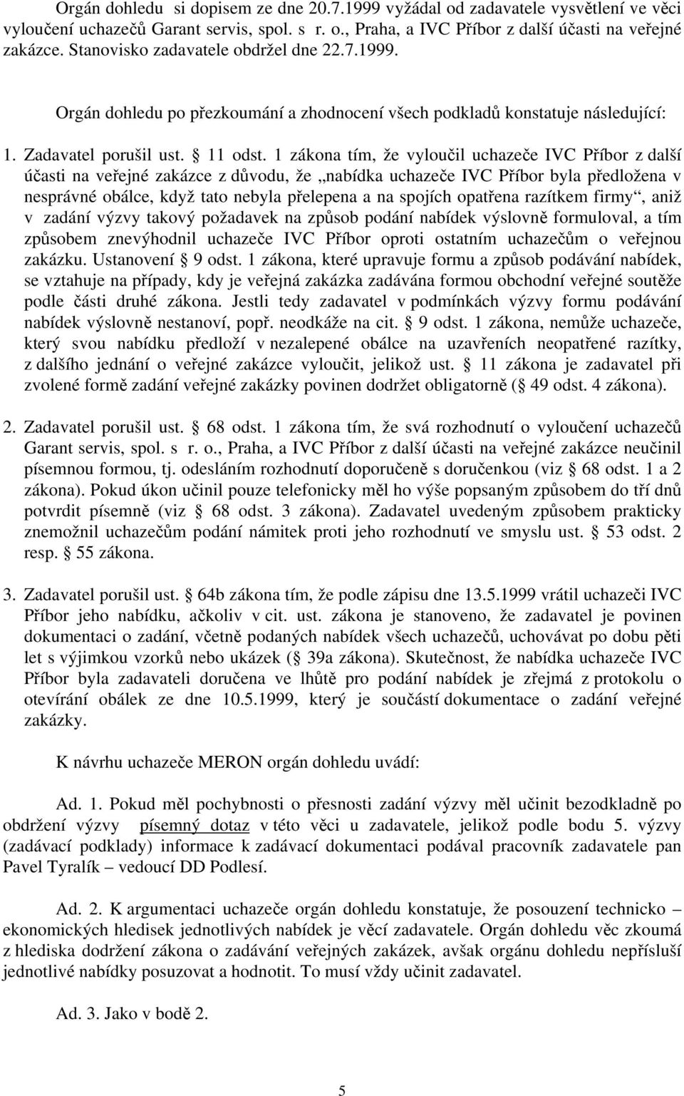 1 zákona tím, že vyloučil uchazeče IVC Příbor z další účasti na veřejné zakázce z důvodu, že nabídka uchazeče IVC Příbor byla předložena v nesprávné obálce, když tato nebyla přelepena a na spojích