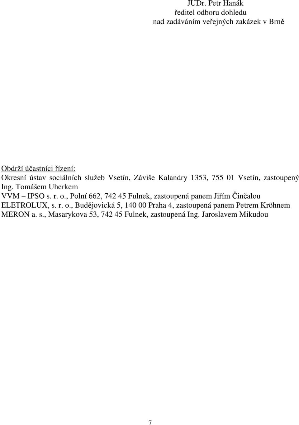 r. o., Polní 662, 742 45 Fulnek, zastoupená panem Jiřím Činčalou ELETROLUX, s. r. o., Budějovická 5, 140 00 Praha 4, zastoupená panem Petrem Kröhnem MERON a.