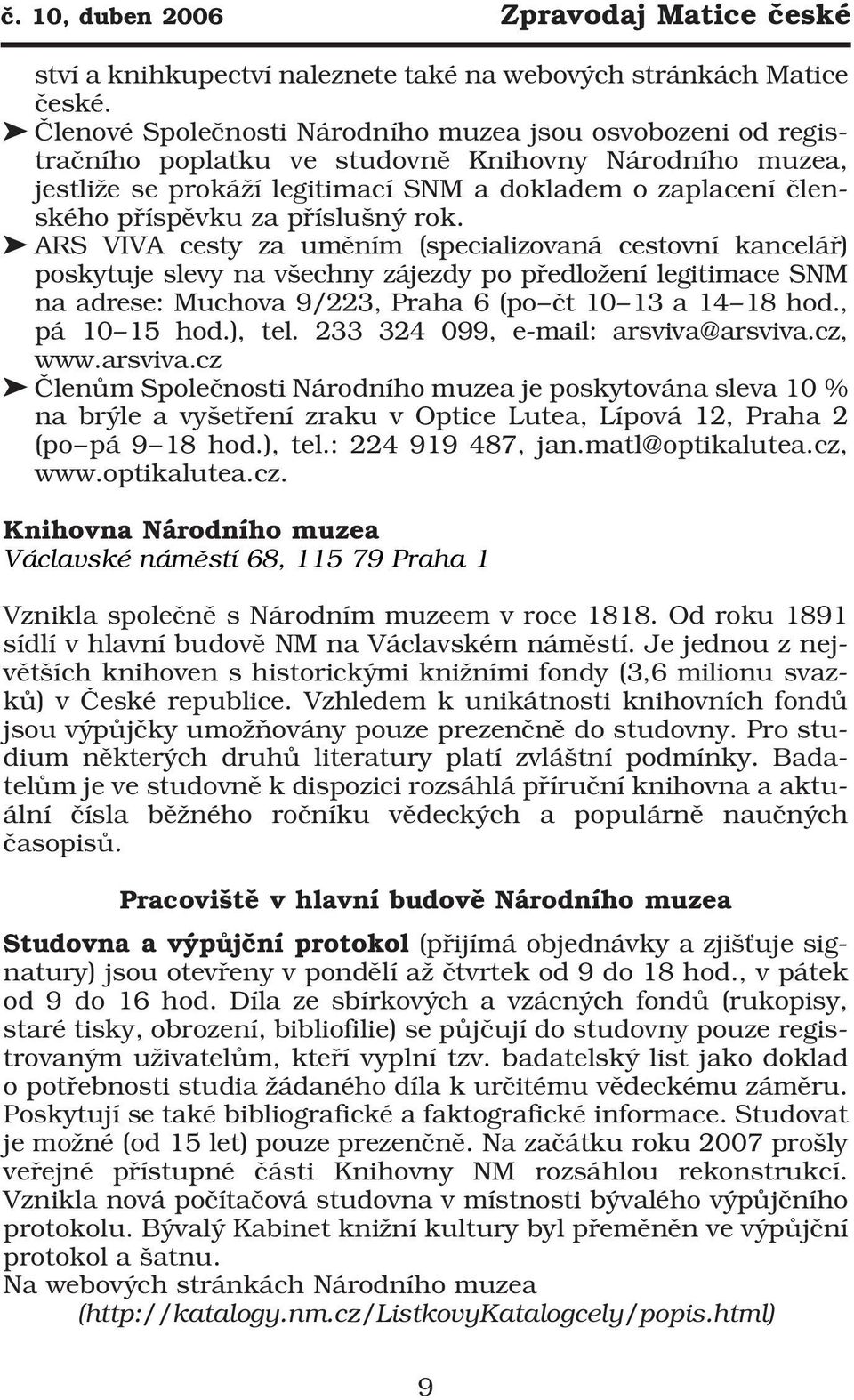 příslušný rok. ARS VIVA cesty za uměním (specializovaná cestovní kancelář) poskytuje slevy na všechny zájezdy po předložení legitimace SNM na adrese: Muchova 9/223, Praha 6 (po čt 10 13 a 14 18 hod.