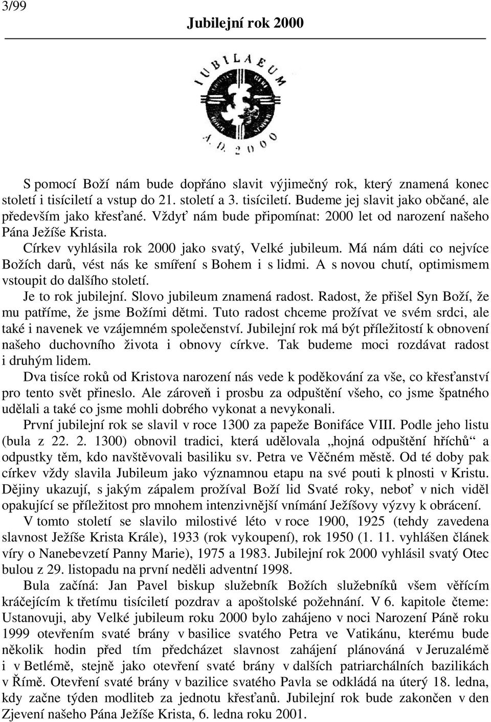 A s novou chutí, optimismem vstoupit do dalšího století. Je to rok jubilejní. Slovo jubileum znamená radost. Radost, že pišel Syn Boží, že mu patíme, že jsme Božími dtmi.