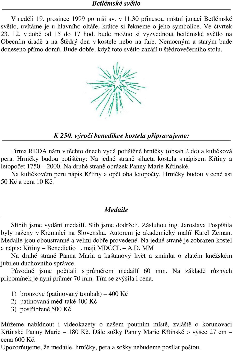 Bude dobe, když toto svtlo zazáí u štdroveerního stolu. K 250. výroí benedikce kostela pipravujeme: Firma REDA nám v tchto dnech vydá potištné hrníky (obsah 2 dc) a kuliková pera.