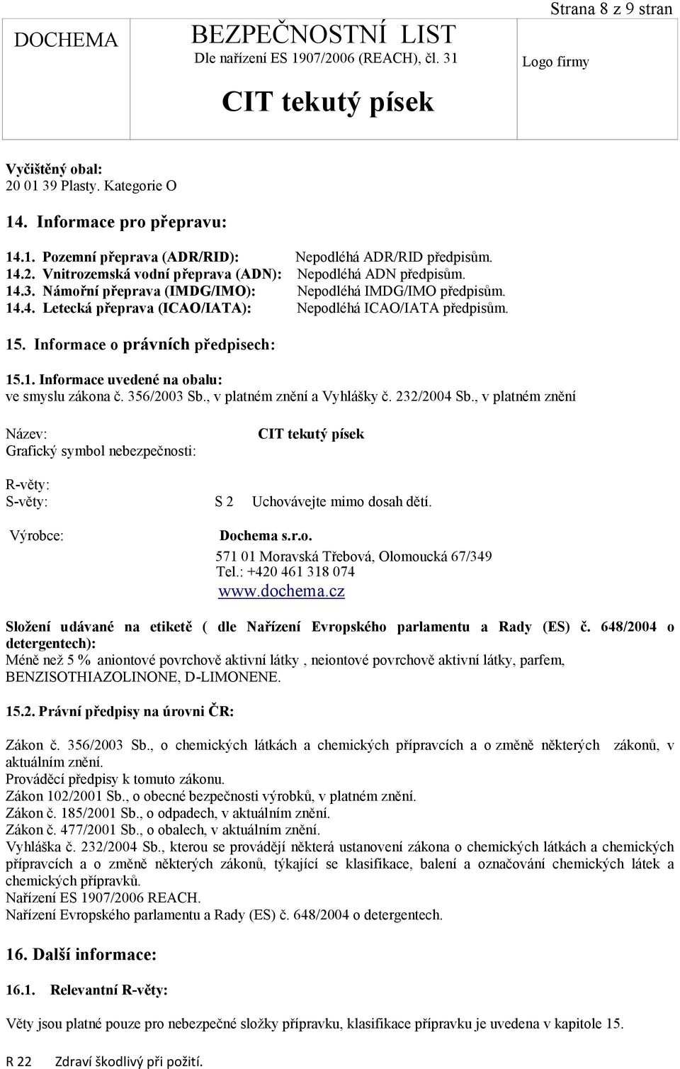 356/2003 Sb., v platném znění a Vyhlášky č. 232/2004 Sb., v platném znění Název: Grafický symbol nebezpečnosti: R-věty: S-věty: S 2 Uchovávejte mimo dosah dětí. Výrobce: Dochema s.r.o. 571 01 Moravská Třebová, Olomoucká 67/349 Tel.