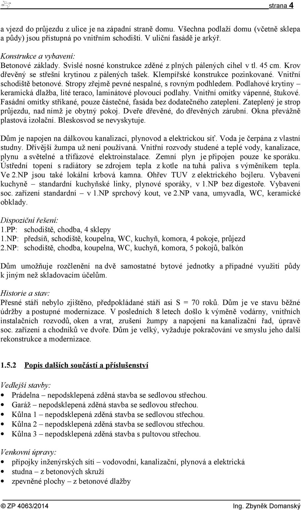 Vnitřní schodiště betonové. Stropy zřejmě pevné nespalné, s rovným podhledem. Podlahové krytiny keramická dlažba, lité teraco, laminátové plovoucí podlahy. Vnitřní omítky vápenné, štukové.