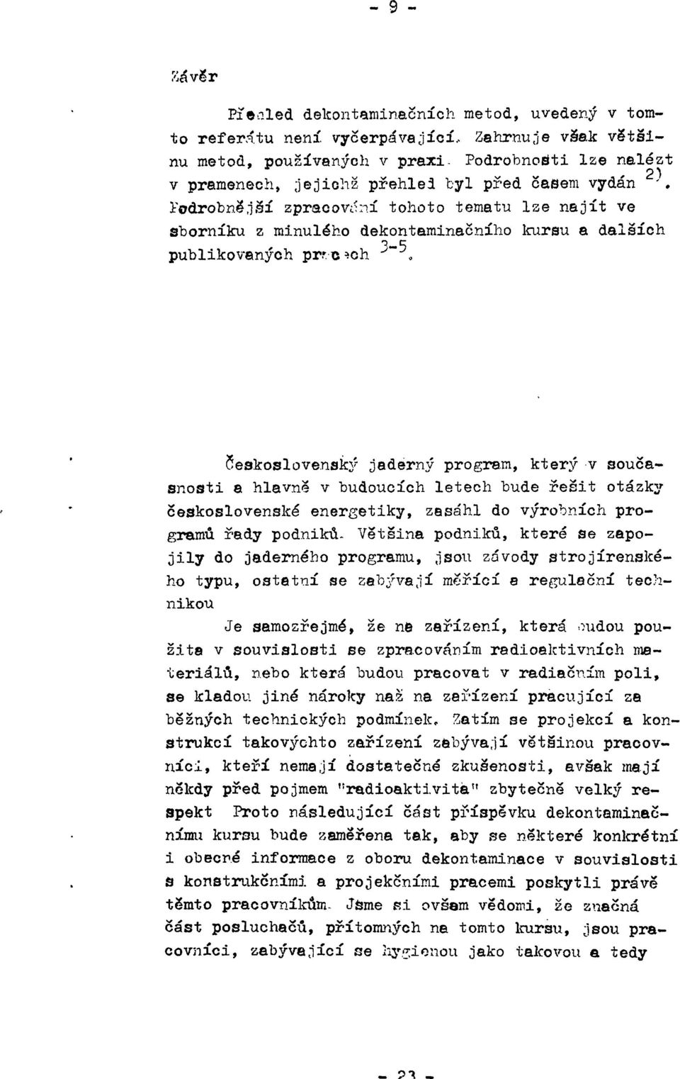 Podrobnější zpracovaní tohoto tématu lze najít ve sborníku z minulého dekontaminacnilio kursu a dalších publikovaných Československý jaderný program, který v současnosti a hlavně v budoucích letech