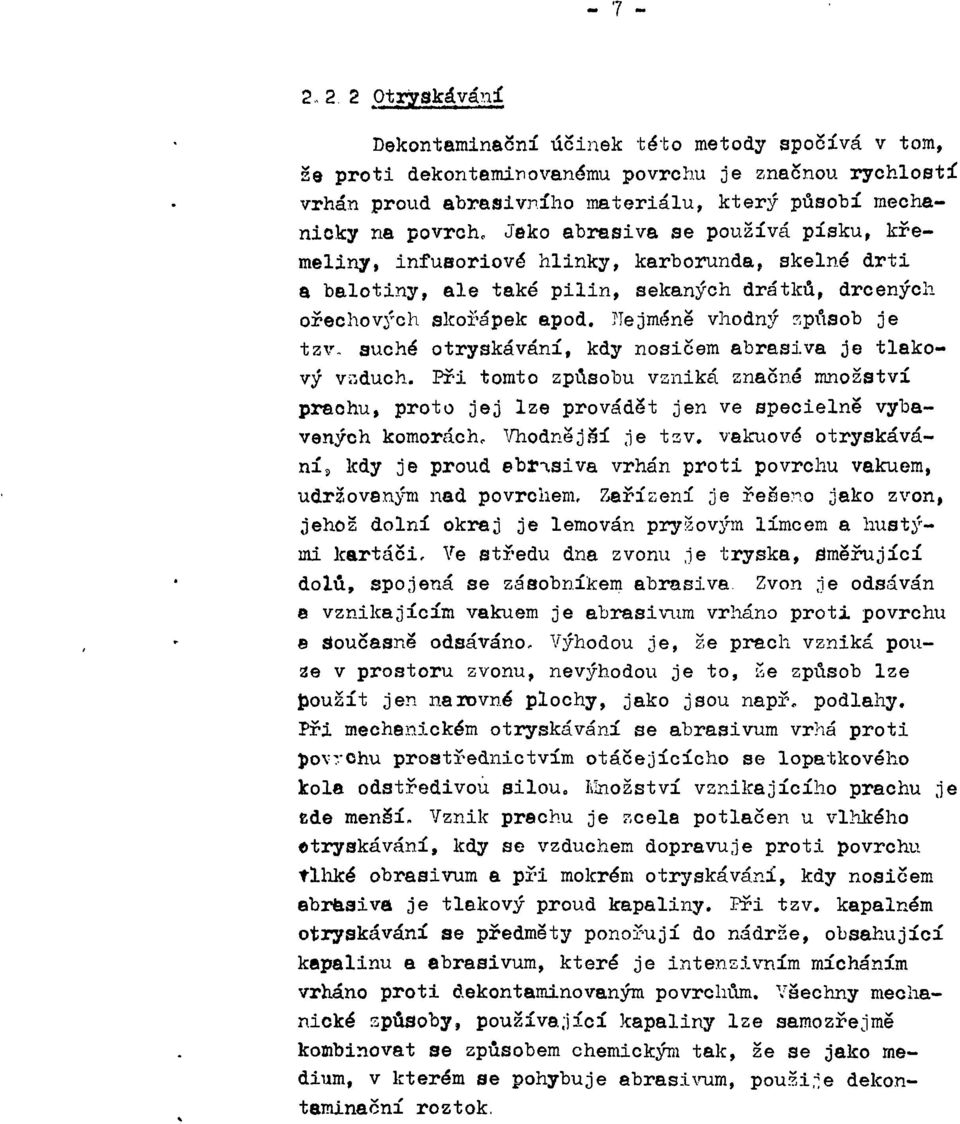 suché otryskávání, kdy nosičem abrasiva je tlakový vaduch. Při tomto způsobu vaniká značné množství prachu, proto jej lze provádět jen ve specielně vybavených komorách,. Vhodně j Si je t s v.