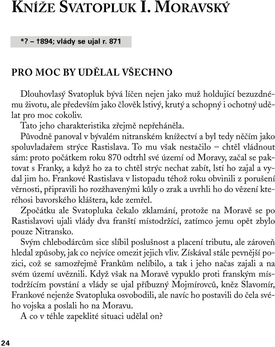 Tato jeho charakteristika zfiejmû nepfiehánûla. PÛvodnû panoval v b valém nitranském kníïectví a byl tedy nûãím jako spoluvladafiem str ce Rastislava.