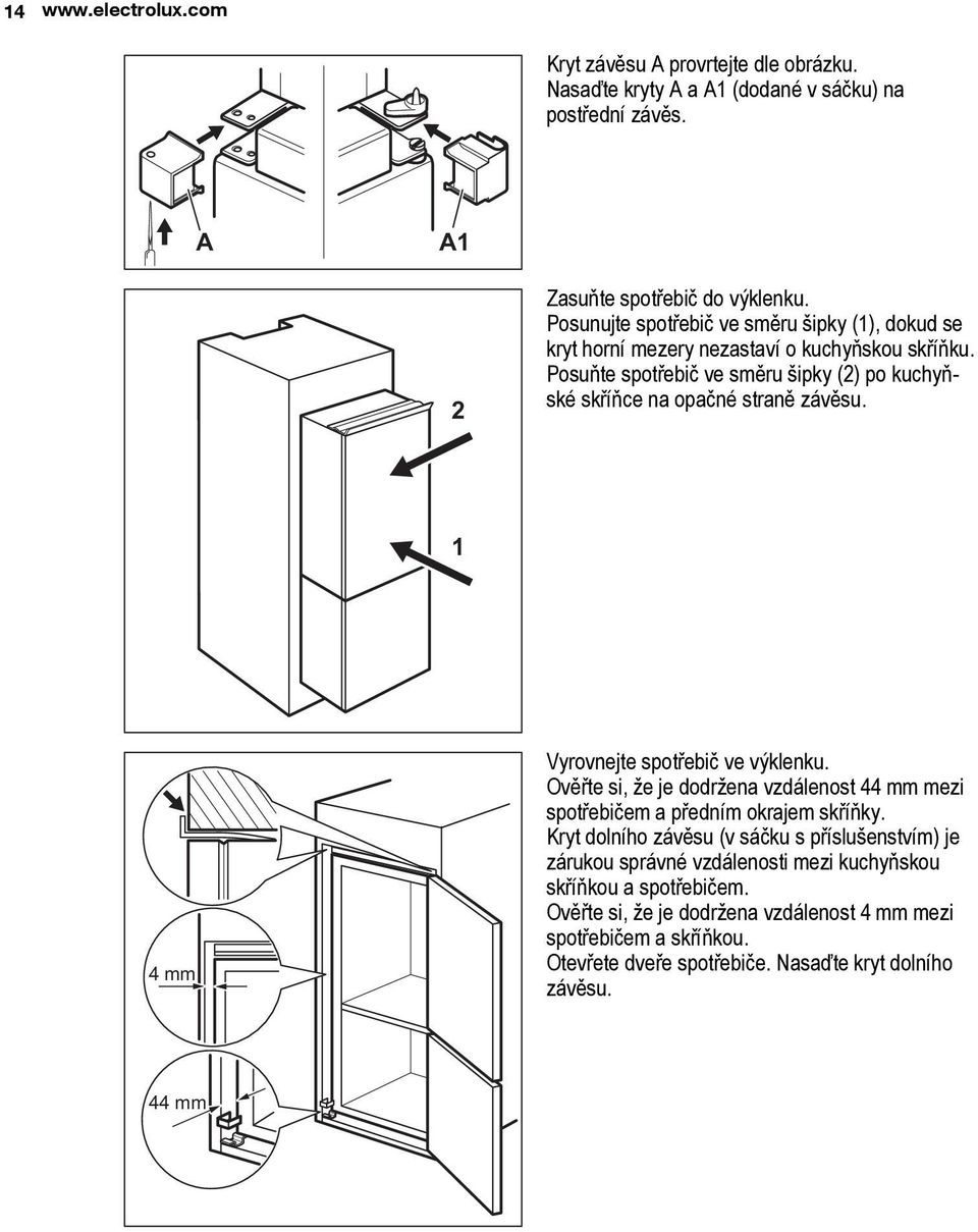Posuňte spotřebič ve směru šipky (2) po kuchyňské skříňce na opačné straně závěsu. 1 4 mm Vyrovnejte spotřebič ve výklenku.