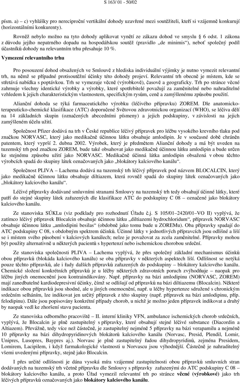 1 zákona z důvodu jejího nepatrného dopadu na hospodářskou soutěž (pravidlo de minimis ), neboť společný podíl účastníků dohody na relevantním trhu přesahuje 10 %.