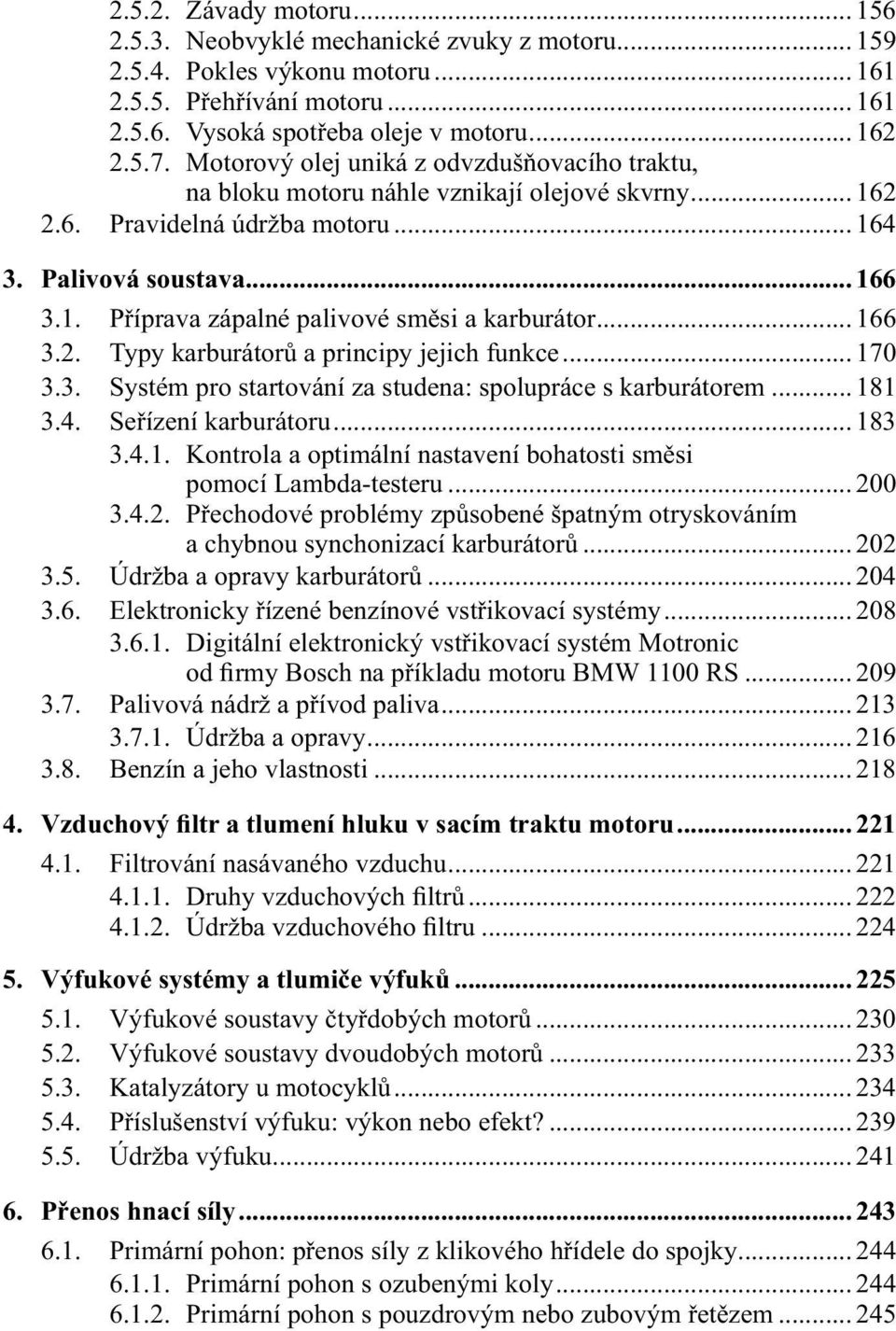 .. 166 3.2. Typy karburátorů a principy jejich funkce... 170 3.3. Systém pro startování za studena: spolupráce s karburátorem... 181 3.4. Seřízení karburátoru... 183 3.4.1. Kontrola a optimální nastavení bohatosti směsi pomocí Lambda-testeru.