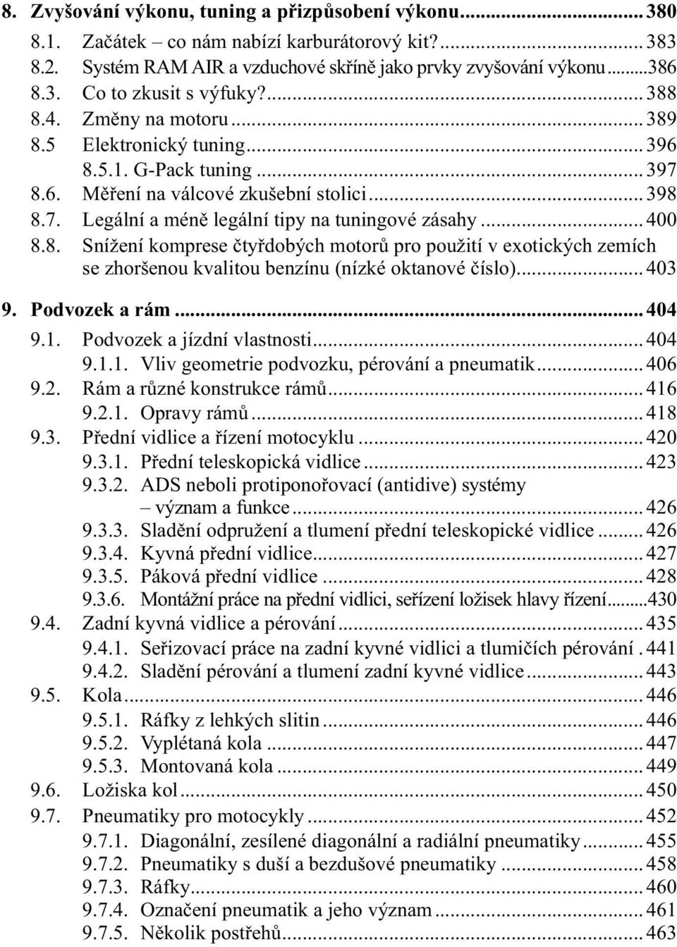 .. 400 8.8. Snížení komprese čtyřdobých motorů pro použití v exotických zemích se zhoršenou kvalitou benzínu (nízké oktanové číslo)... 403 9. Podvozek a rám... 404 9.1. Podvozek a jízdní vlastnosti.