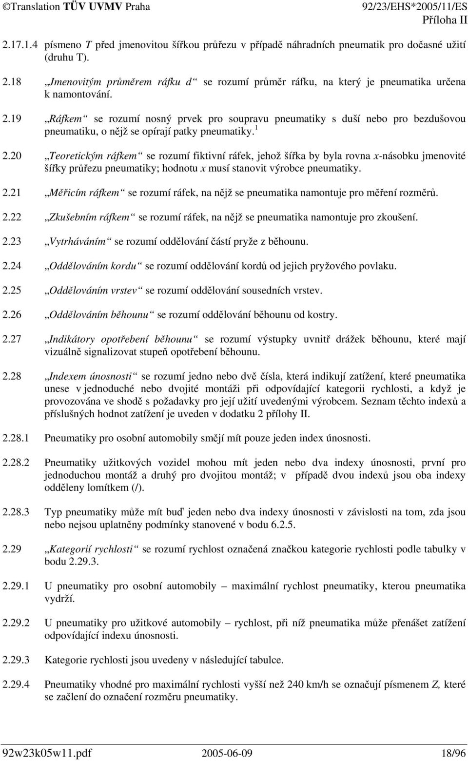 20 Teoretickým ráfkem se rozumí fiktivní ráfek, jehož šířka by byla rovna x-násobku jmenovité šířky průřezu pneumatiky; hodnotu x musí stanovit výrobce pneumatiky. 2.