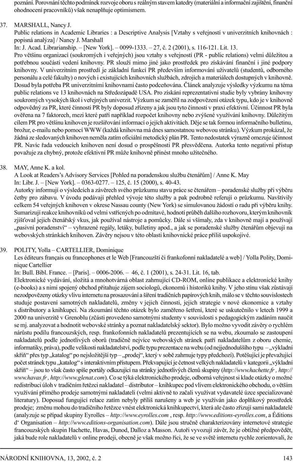 0099-1333. 27, è. 2 (2001), s. 116-121. Lit. 13. Pro vìtšinu organizací (soukromých i veøejných) jsou vztahy s veøejností (PR - public relations) velmi dùležitou a potøebnou souèástí vedení knihovny.